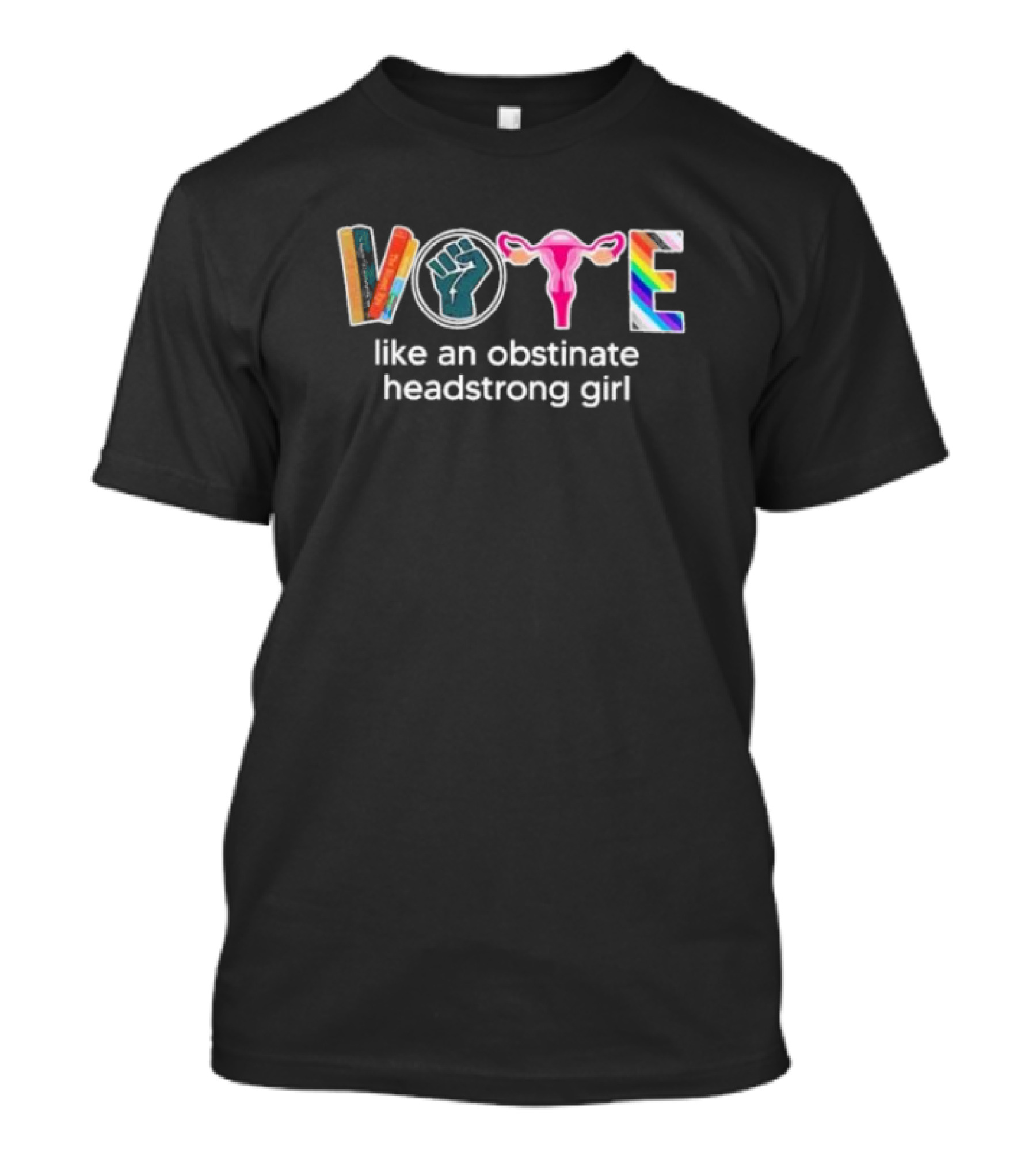 Vote Like An Obstinate Headstrong Girl 2024 With Raised Fist And Uterus Symbols T-Shirt
