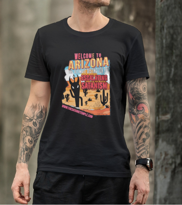 Welcome To Arizona The Ultimate Destination For Escalating Satanism Www.thesatanictemple.com T-Shirt