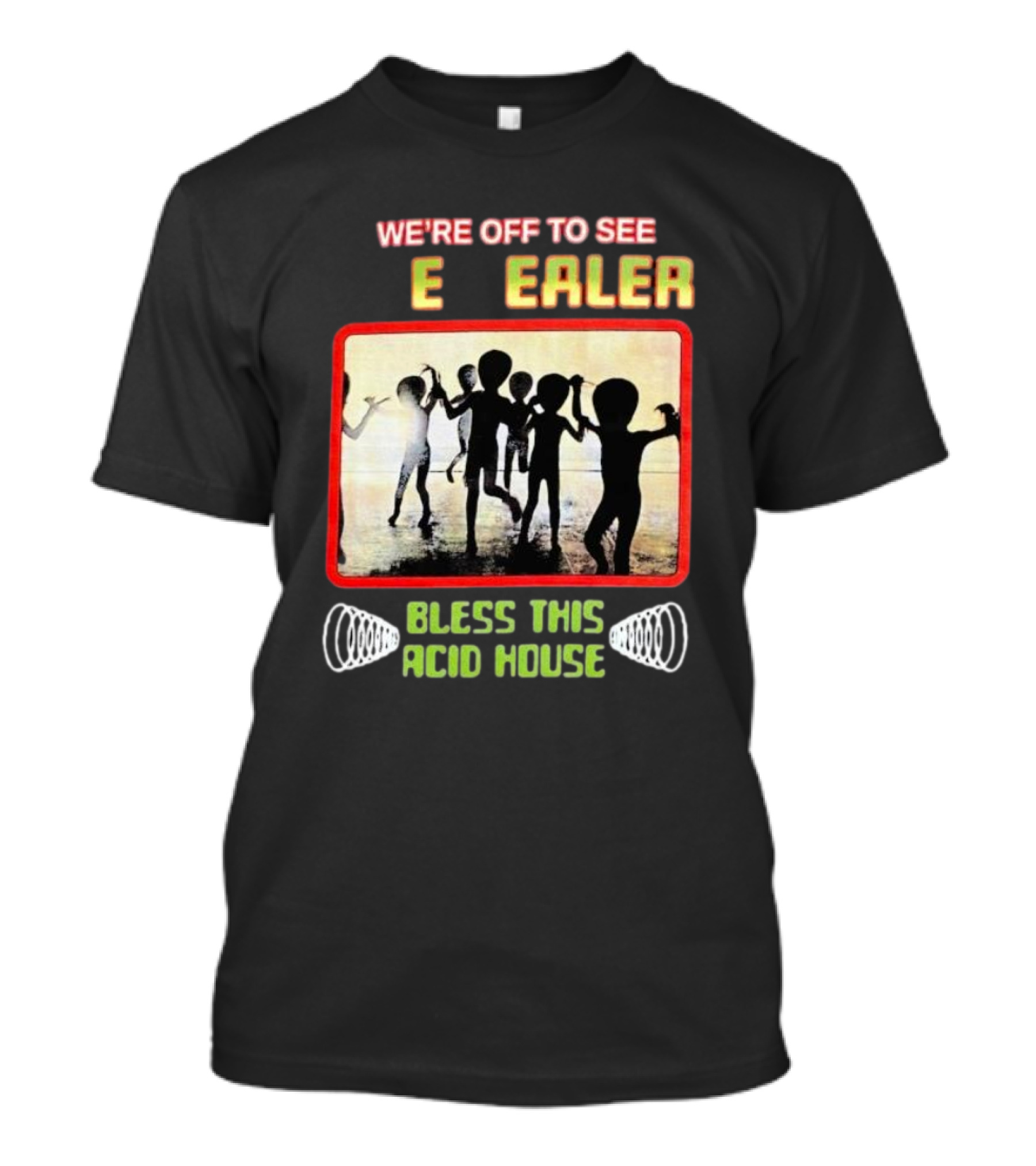 We’re Off To See E Dealer Bless This Acid House T-Shirt