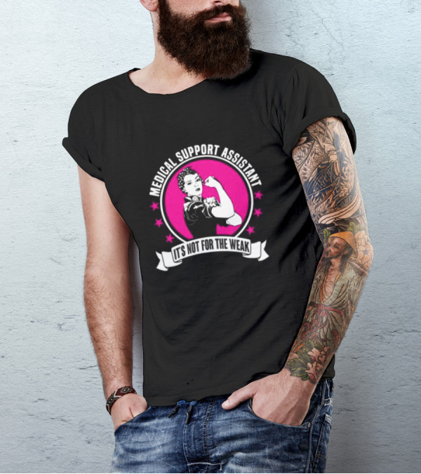 Medical Support Assistant It's Not For The Weak Iconic Empowerment T-Shirt