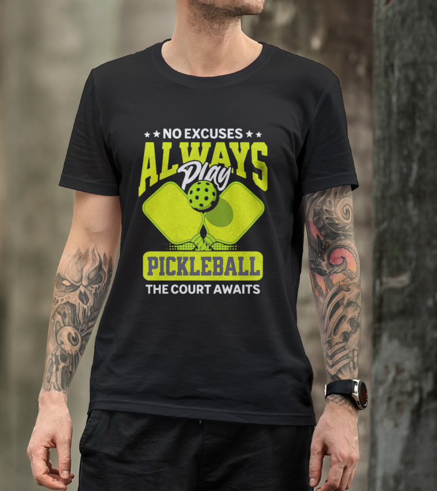 No Excuses Always Play Pickleball The Court Awaits T-Shirt