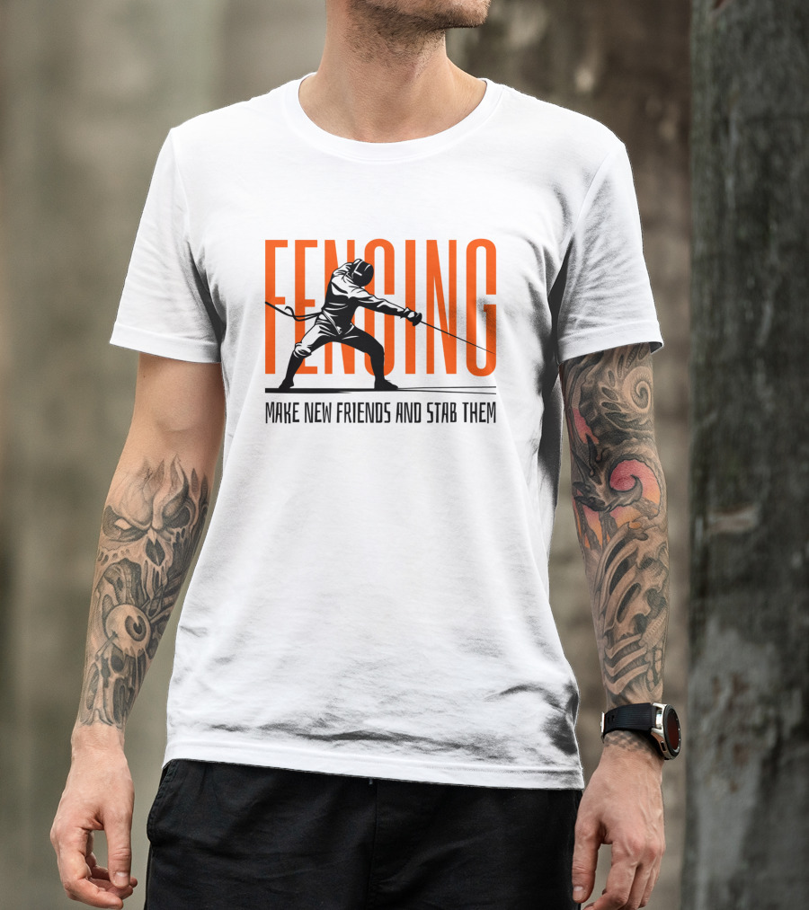 Fencing Sport Make New Friends And Stab Them T-Shirt