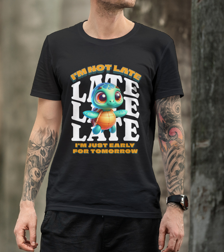 I'm Not Late Cute Funny Cartoon Turtle I'm Just Early For Tomorrow T-Shirt