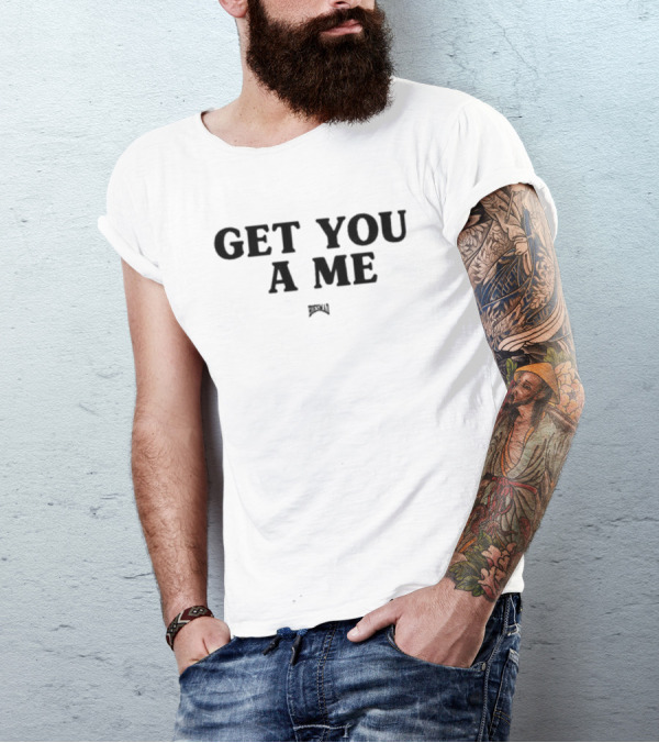Get You A Me Hoesmad T-Shirt