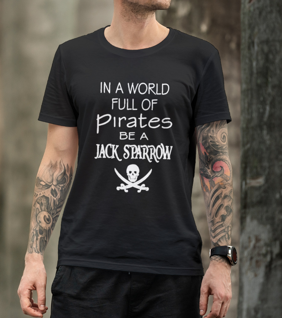 In A World Full Of Pirates Be A Jack Sparrow Skull And Crossbones T-Shirt