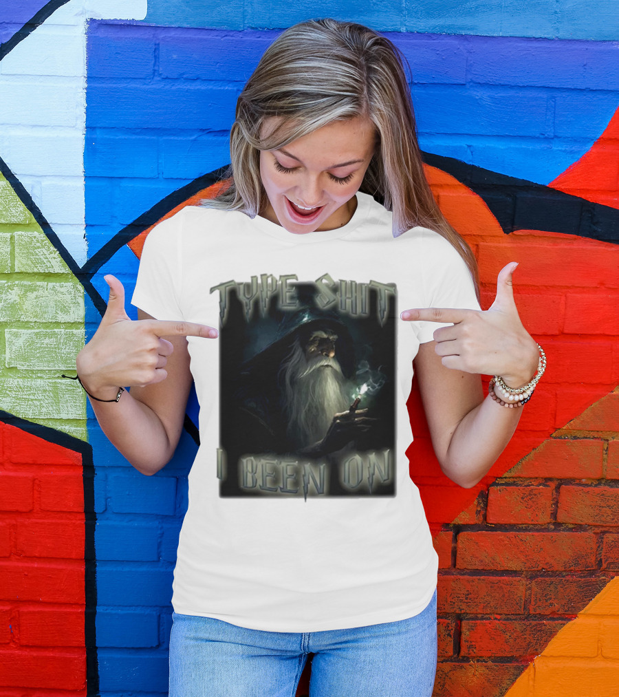 Type Shit I Been On Smoking Wizard T-Shirt