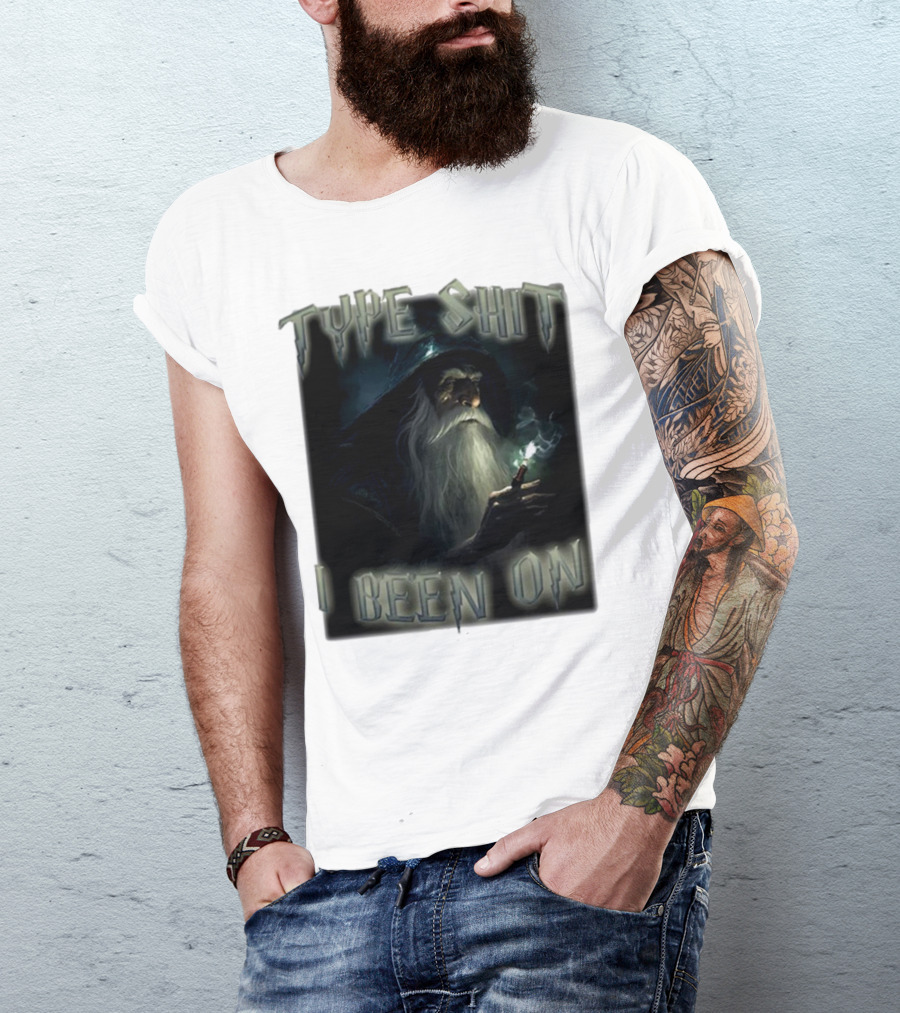 Type Shit I Been On Smoking Wizard T-Shirt