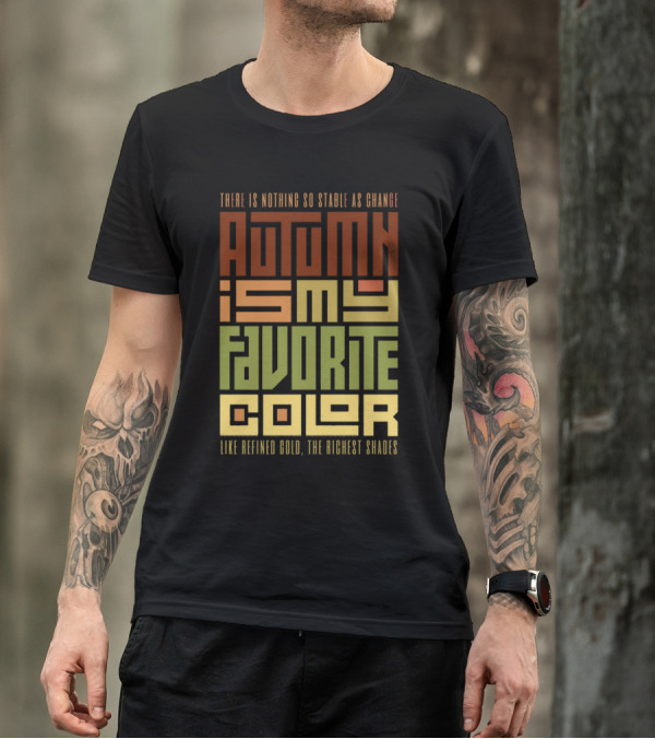 Autumn Is My Favorite Color Like Refined Gold The Richest Shades There Is Nothing So Stable As Change T-Shirt