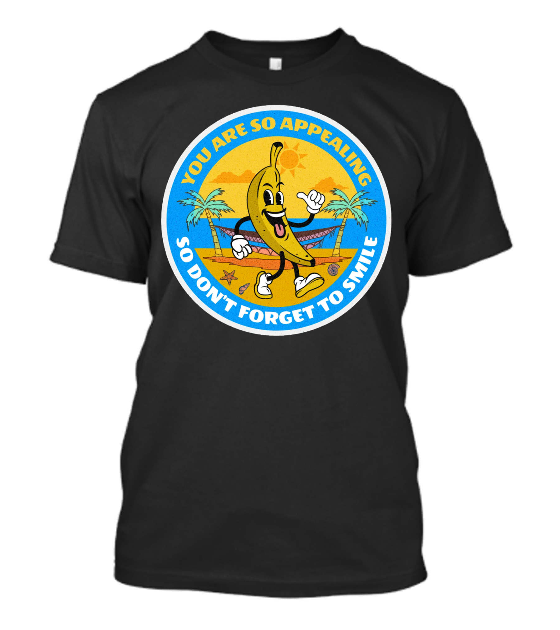 YOU ARE SO APPEALING BANANA PROJECT SO DON'T FORGET TO SMILE T-Shirt
