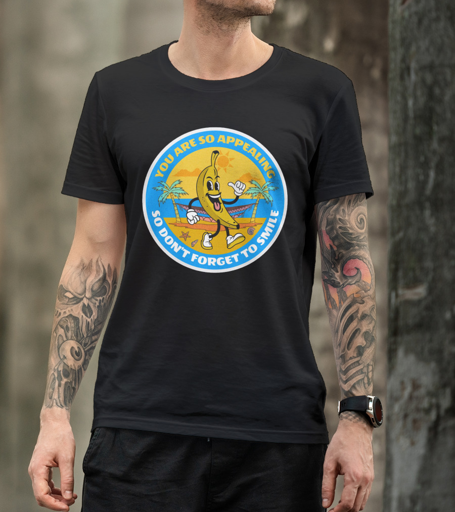 YOU ARE SO APPEALING BANANA PROJECT SO DON'T FORGET TO SMILE T-Shirt