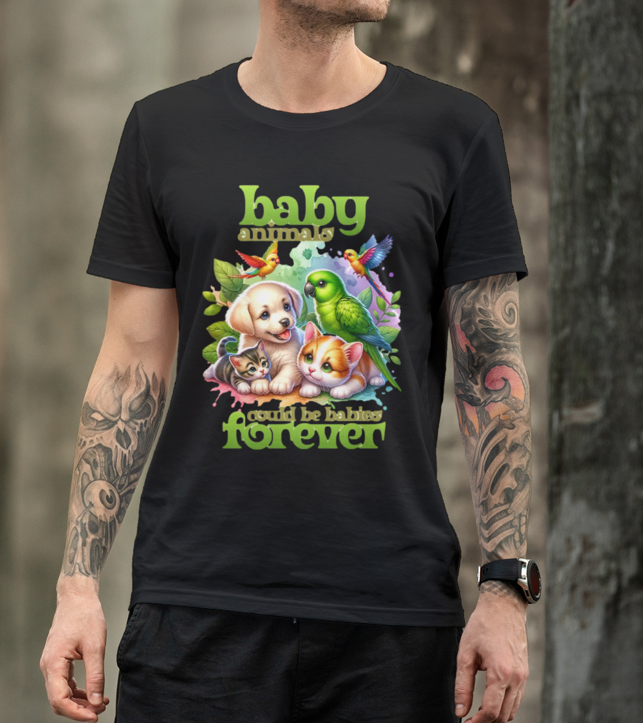 Baby Animals Could Be Babies Forever T-Shirt