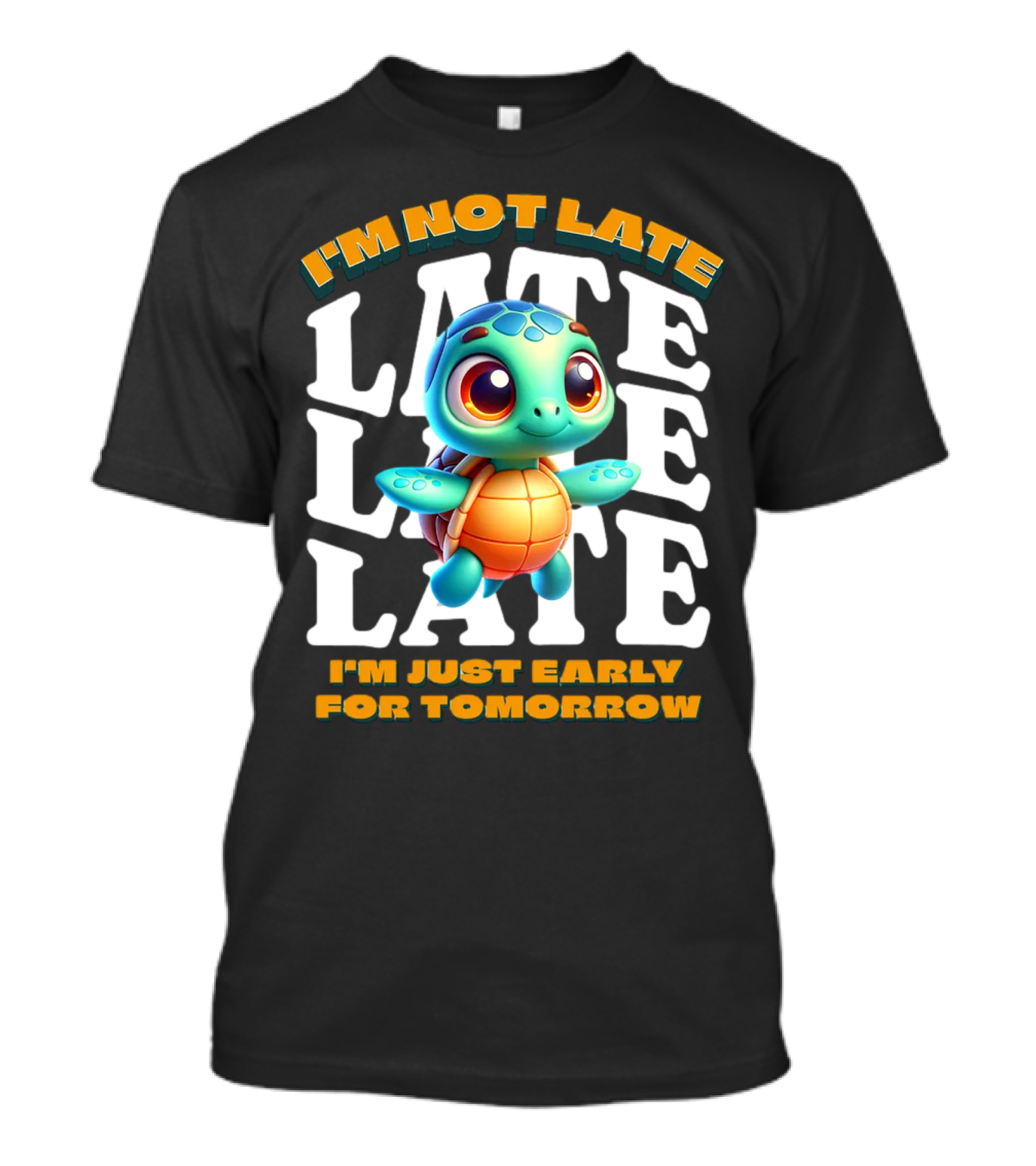 I'm Not Late Turtle Cute Funny Cartoon I'm Just Early For Tomorrow T-Shirt