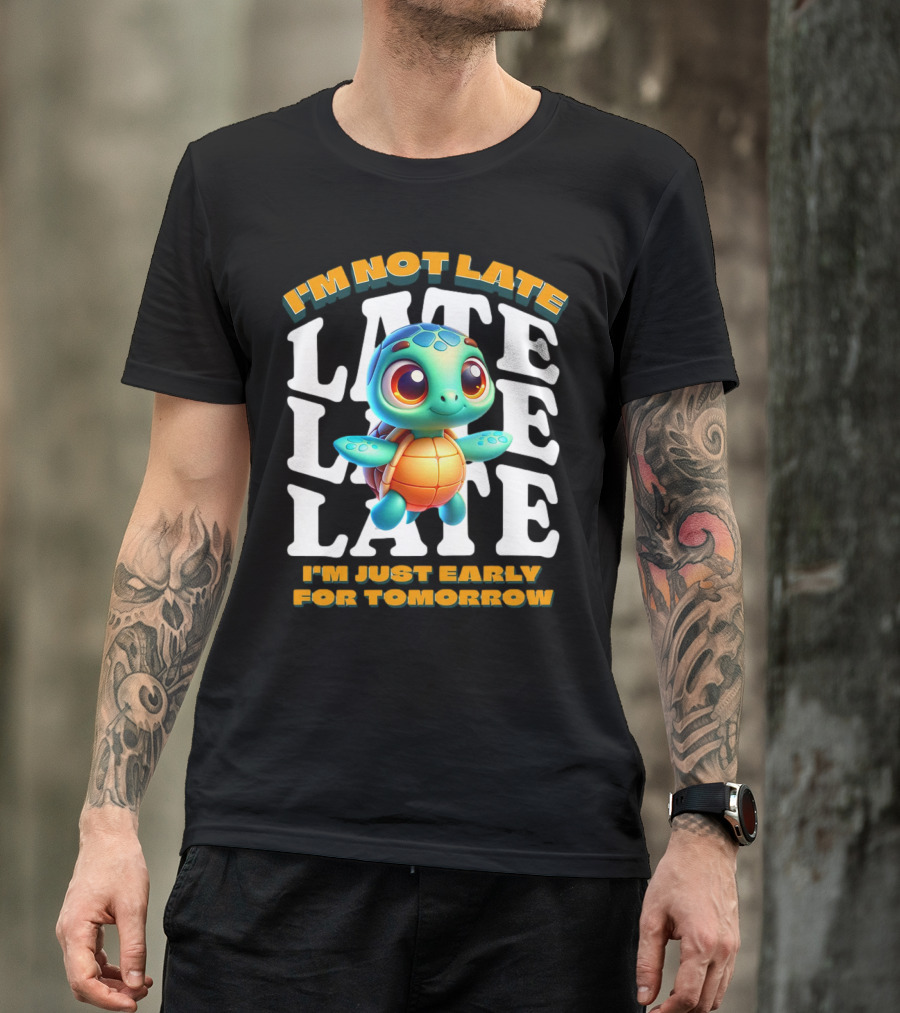 I'm Not Late Turtle Cute Funny Cartoon I'm Just Early For Tomorrow T-Shirt