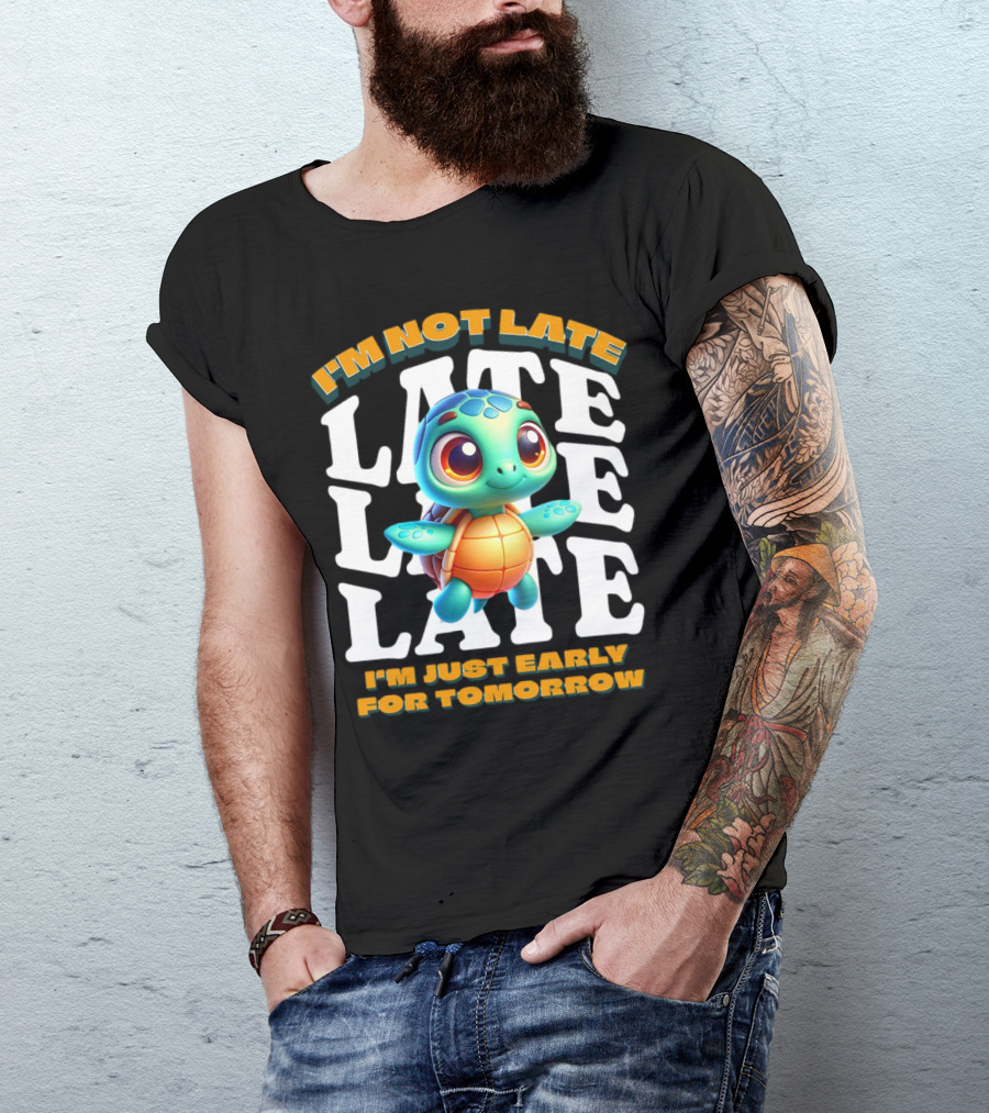 I'm Not Late Turtle Cute Funny Cartoon I'm Just Early For Tomorrow T-Shirt