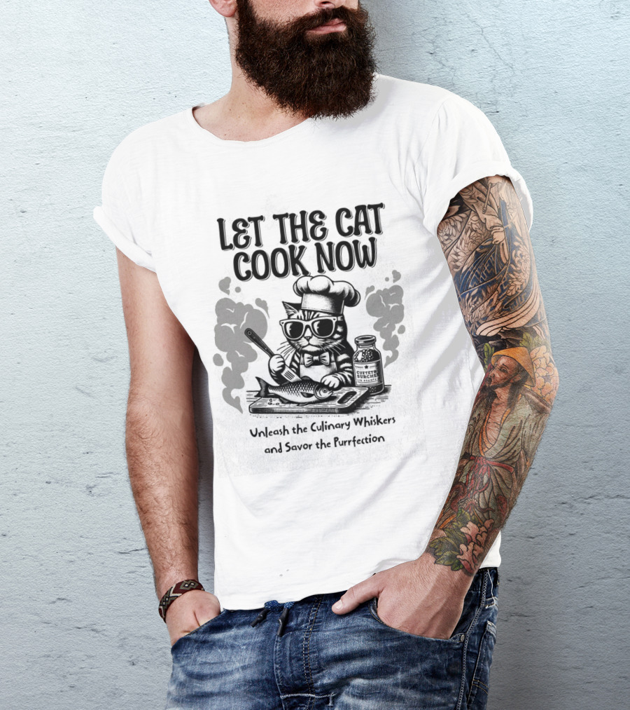Let The Cat Cook Now Unleash The Culinary Whiskers And Savor The Purrfection T-Shirt