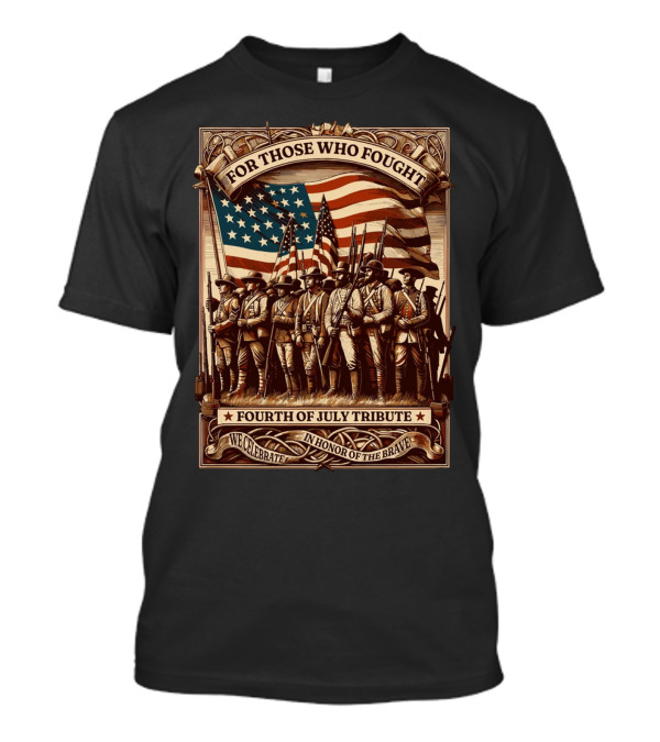 For Those Who Fought Fourth Of July Tribute We Celebrate In Honor Of The Brave T-Shirt