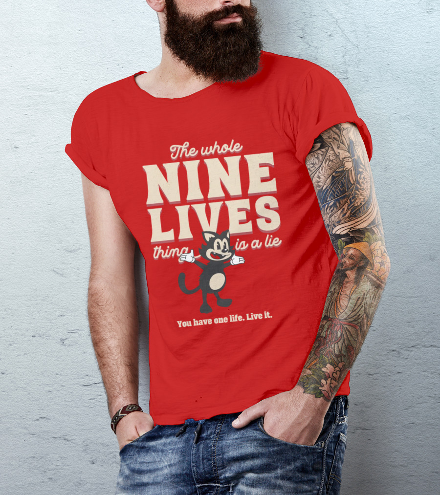 The Whole Nine Lives Thing Is A Lie You Have One Life Live It T-Shirt