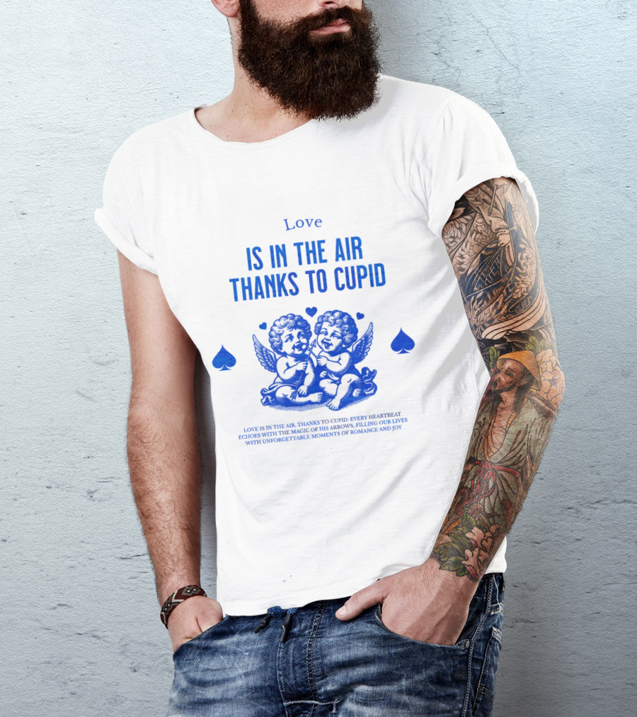 Love Is In The Air Thanks To Cupid Filling Our Lives With Unforgettable Moments Of Romance And Joy T-Shirt