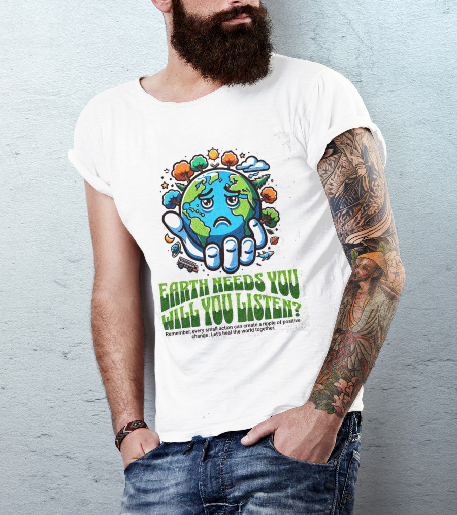 Earth Needs You Will You Listen? Let's Heal The World Together T-Shirt
