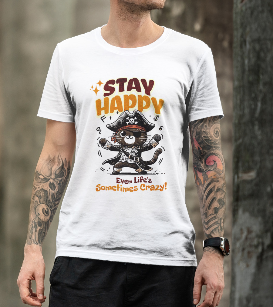 STAY HAPPY Even Life's Sometimes Crazy Pirate Cat T-Shirt
