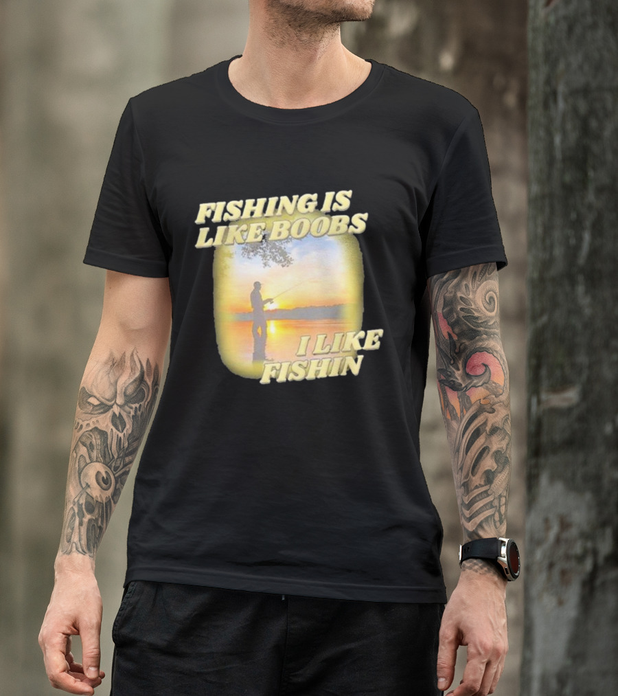 Fishing Is Like Boobs I Like Fishin Sunset T-Shirt