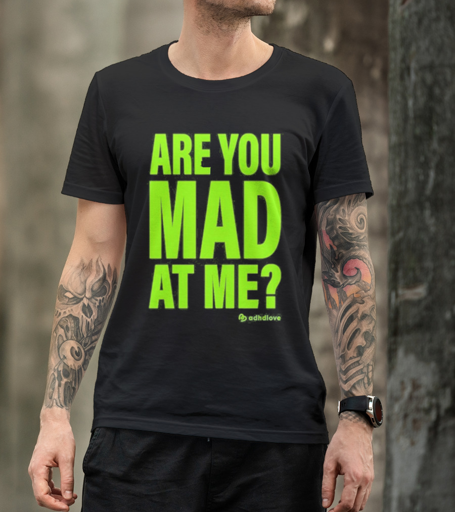 Are You Mad At Me ADHD Love T-Shirt