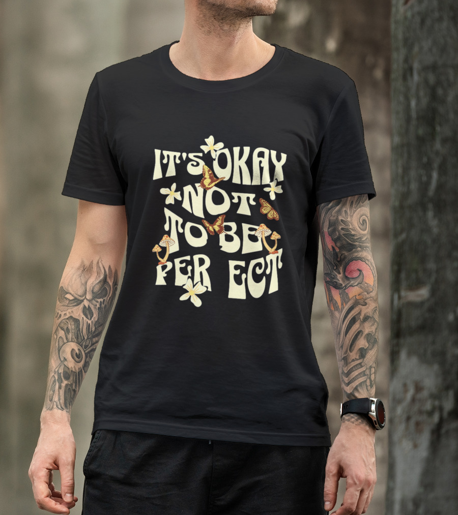 It's Okay Not To Be Perfect Flowers Mushrooms Butterflies T-Shirt