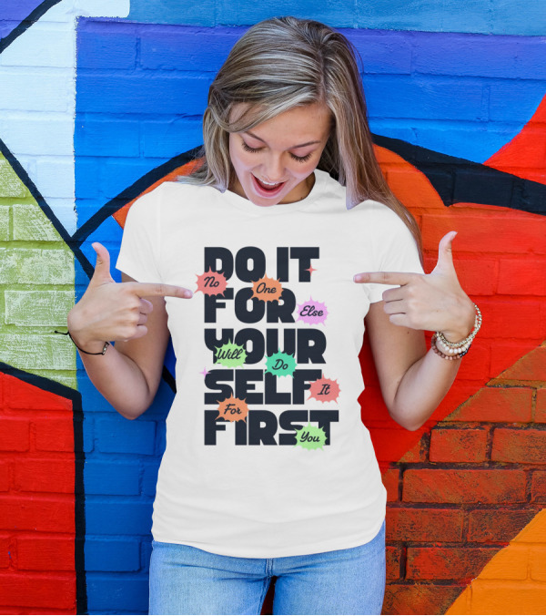 Do It For Yourself First No One Else Will Do It For You T-Shirt