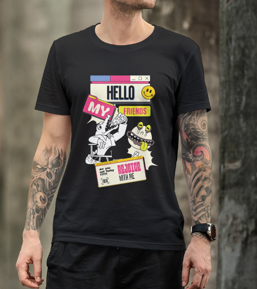 Hello My Friends Are You Sad Today Rejoice With Me T-Shirt