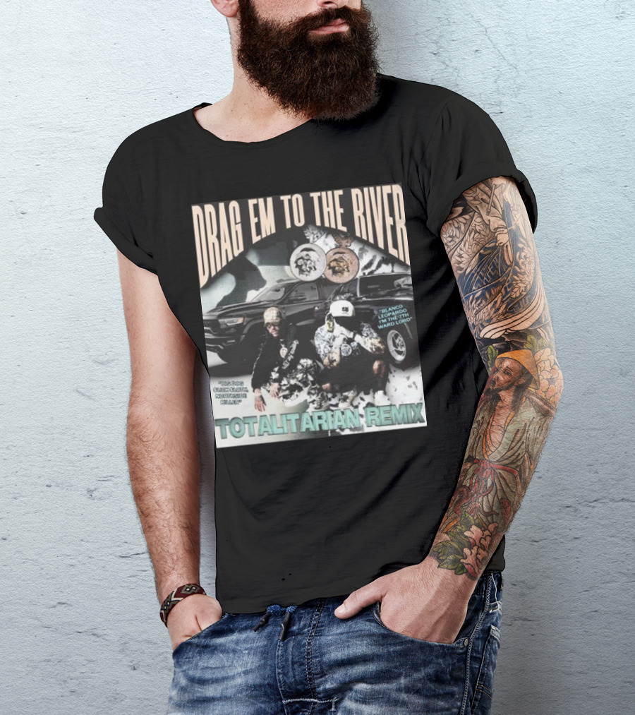 DRAG EM TO THE RIVER BLANCO LEOPARDO IN THE 7TH WARD TOTALITARIAN REMIX T-Shirt