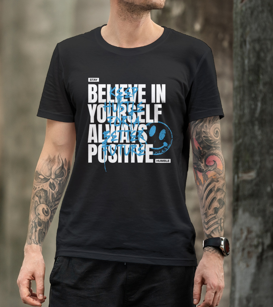 Stay Humble Believe In Yourself Always Positive Keep Hustle For A Better Future T-Shirt