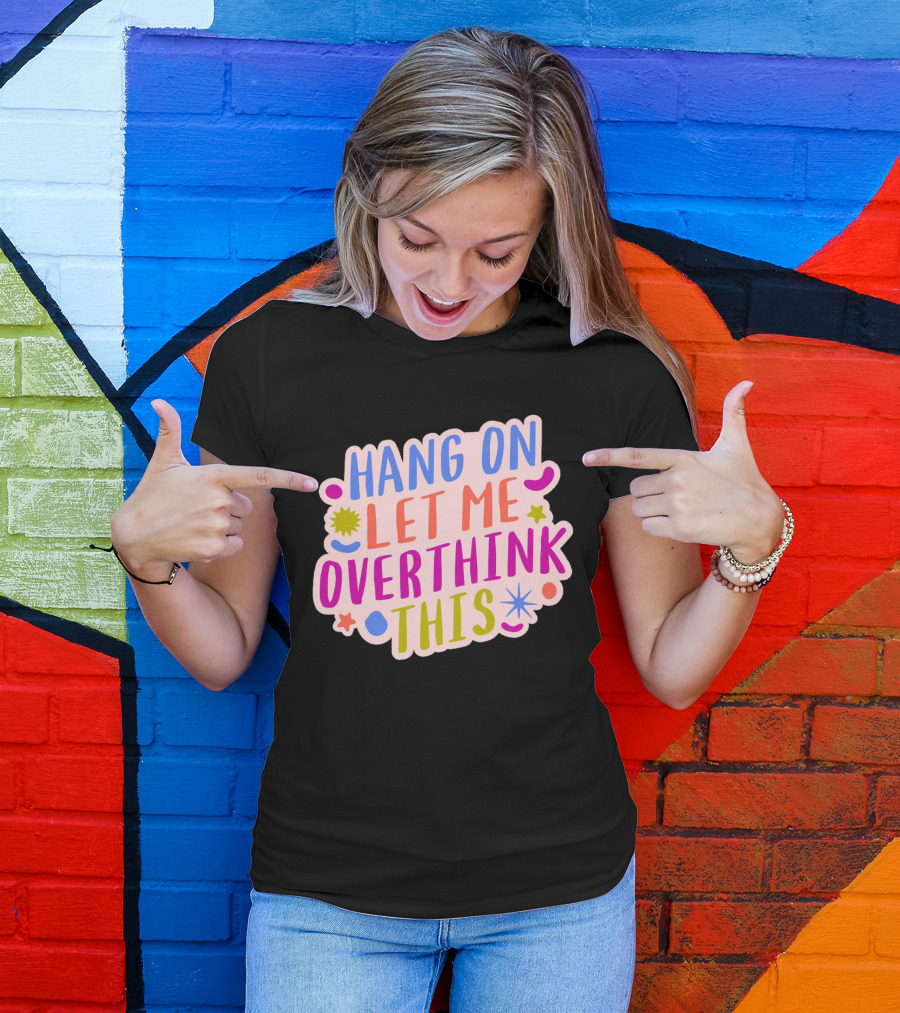 Hang On Let Me Overthink This Colorful Bold Retro Style Text With Stars And Abstract Shape Elements T-Shirt