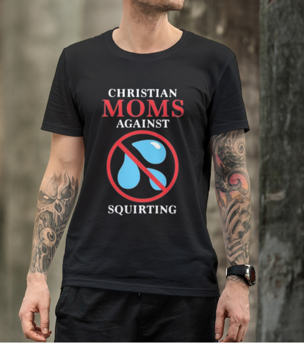 CHRISTIAN MOMS AGAINST SQUIRTING Circle Icon With Water Droplets And Red Line T-Shirt