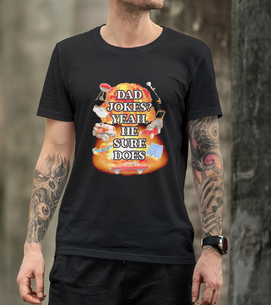 Dad Jokes Yeah He Sure Does Explosion Lawnmower Grill Sneakers Shorts Car Sunglasses T-Shirt