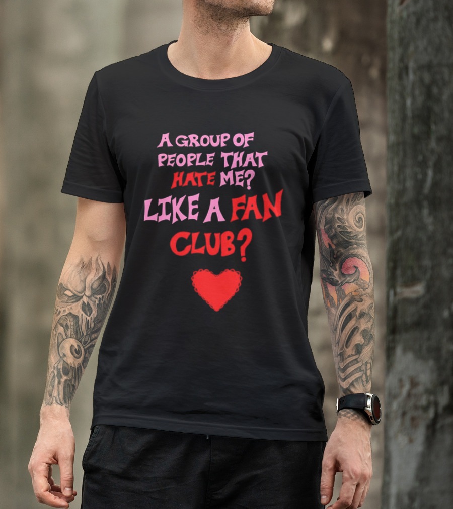 A Group Of People That Hate Me Like A Fan Club Heart T-Shirt