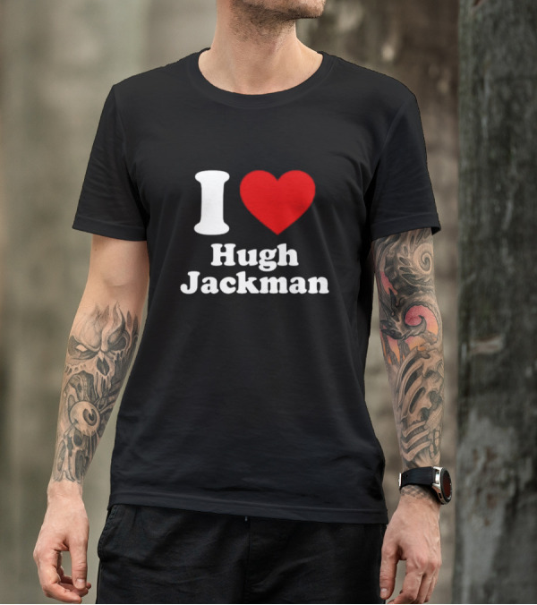 I Love Hugh Jackman T-Shirt