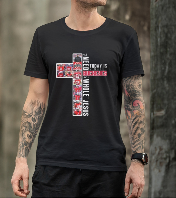 Ohio State Buckeyes All I Need Today Is A Whole Lot Of Jesus And A Little Buckeyes T-Shirt