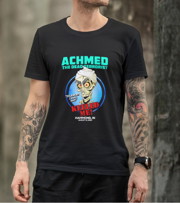 ACHMED THE DEAD TERRORIST SILENCE I KEEL YOU KEELED ME HAMMOND IN AUGUST 31 T-Shirt