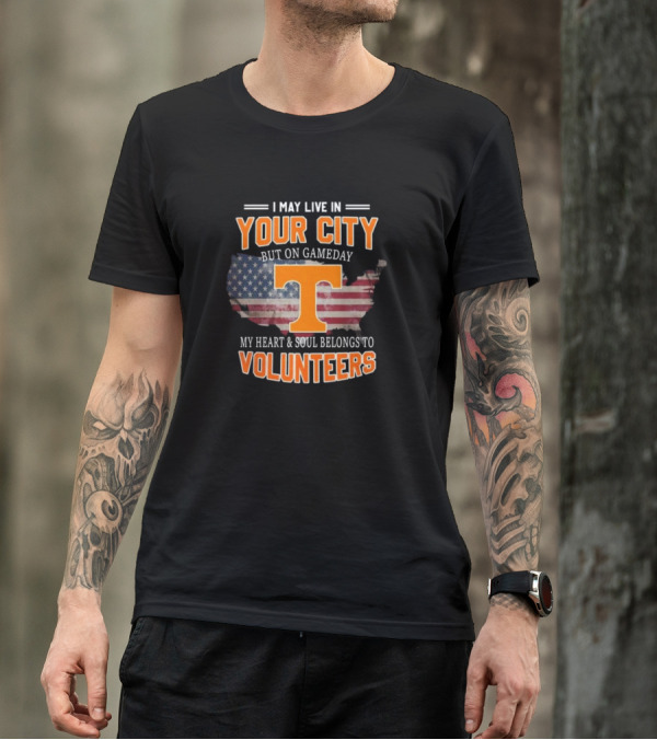 I May Live In Your City But On Gameday My Heart And Soul Belongs To Volunteers T-Shirt