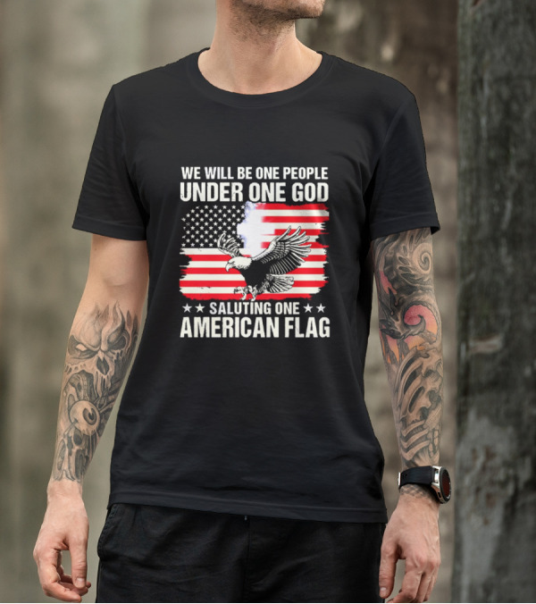 We Will Be One People Under One God Saluting One American Flag With Eagle And Stars T-Shirt