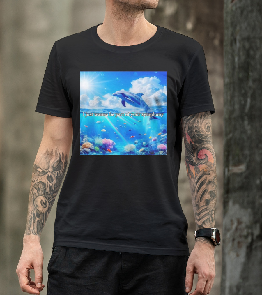 I Just Wanna Be Part Of Your Symphony Dolphin Ocean Scene T-Shirt