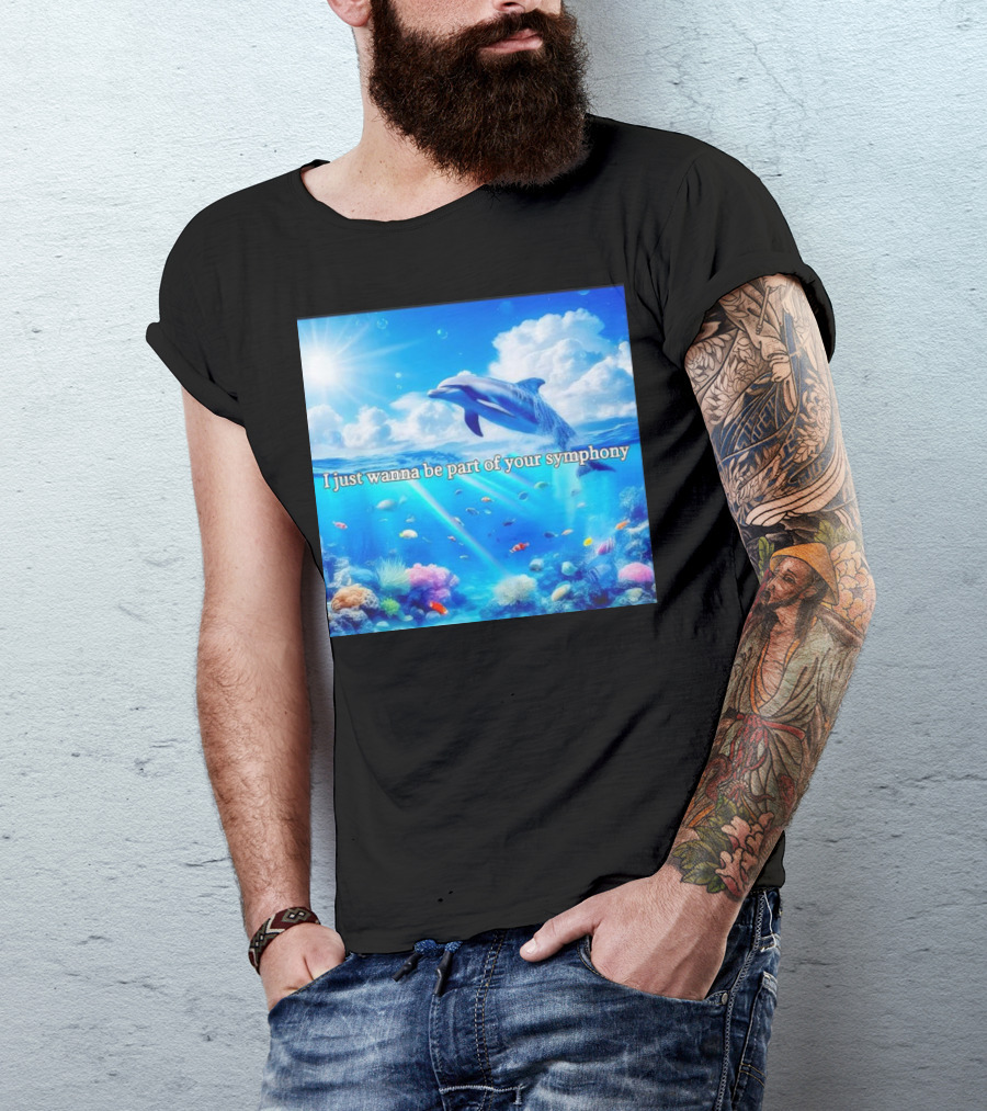 I Just Wanna Be Part Of Your Symphony Dolphin Ocean Scene T-Shirt