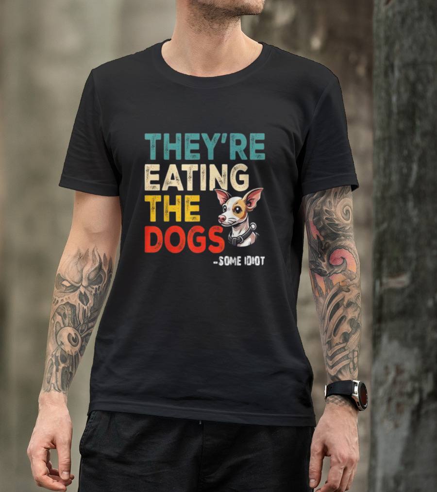 THEY’RE EATING THE DOGS - SOME IDIOT T-Shirt
