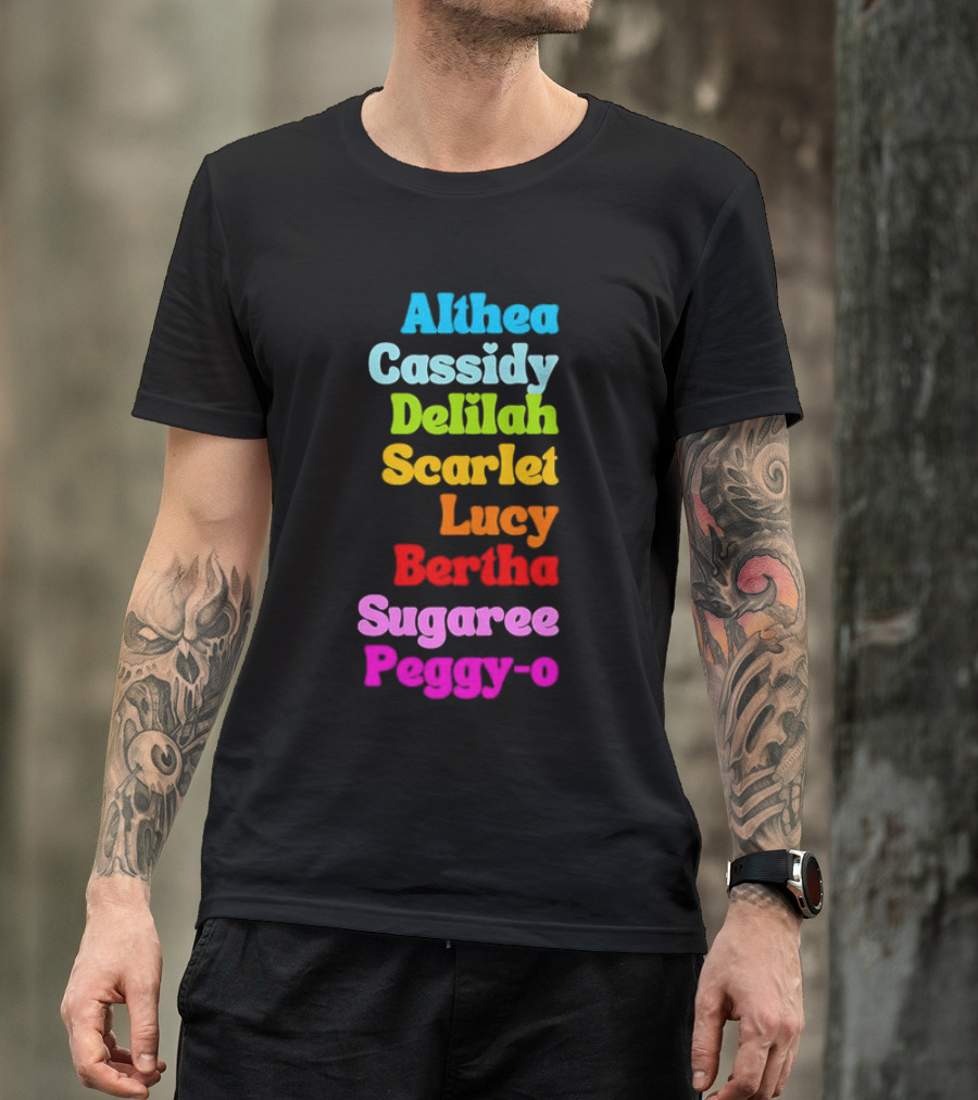 Althea Cassidy Delilah Scarlet Lucy Bertha Sugaree Peggy-O T-Shirt