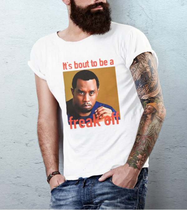 It's Bout To Be A Freak Off Diddy Face T-Shirt