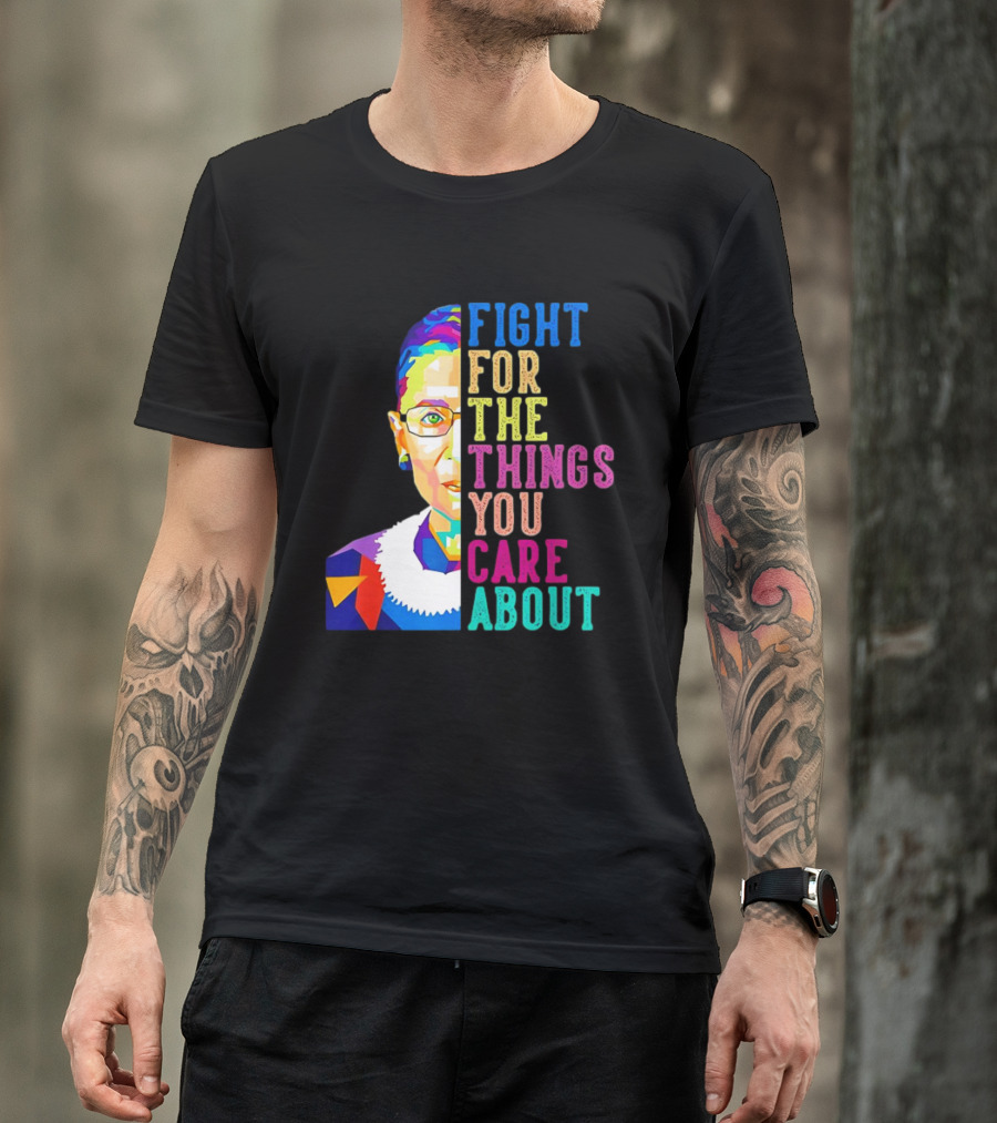 Ruth Bader Ginsburg Fight For The Things You Care About Colorful T-Shirt