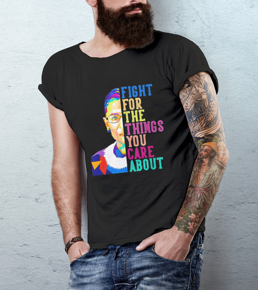 Ruth Bader Ginsburg Fight For The Things You Care About Colorful T-Shirt