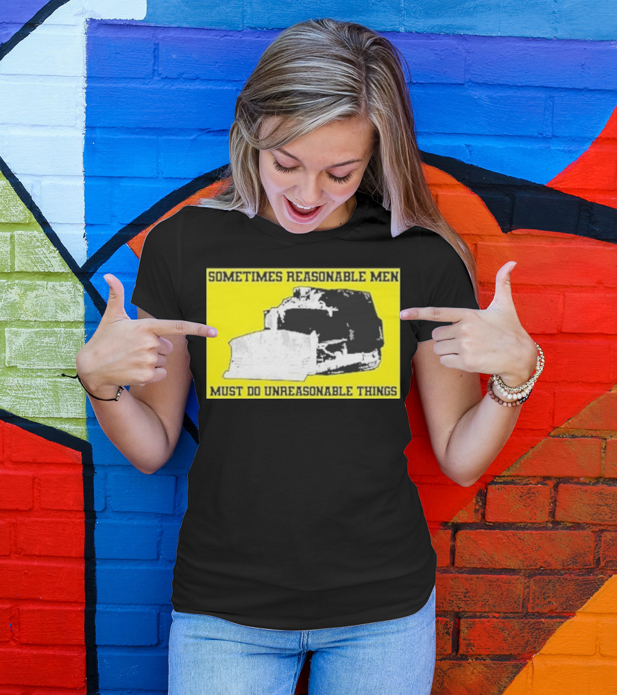 Sometimes Reasonable Men Must Do Unreasonable Things Killdozer T-Shirt