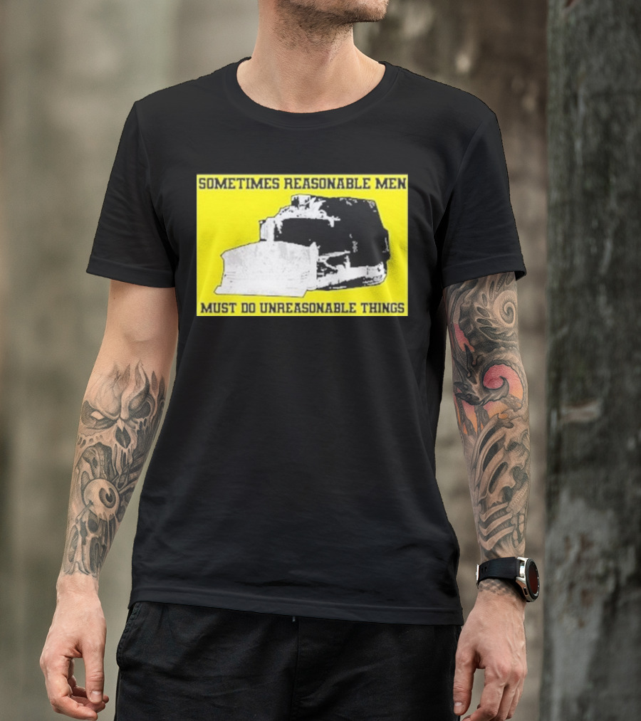Sometimes Reasonable Men Must Do Unreasonable Things Killdozer T-Shirt