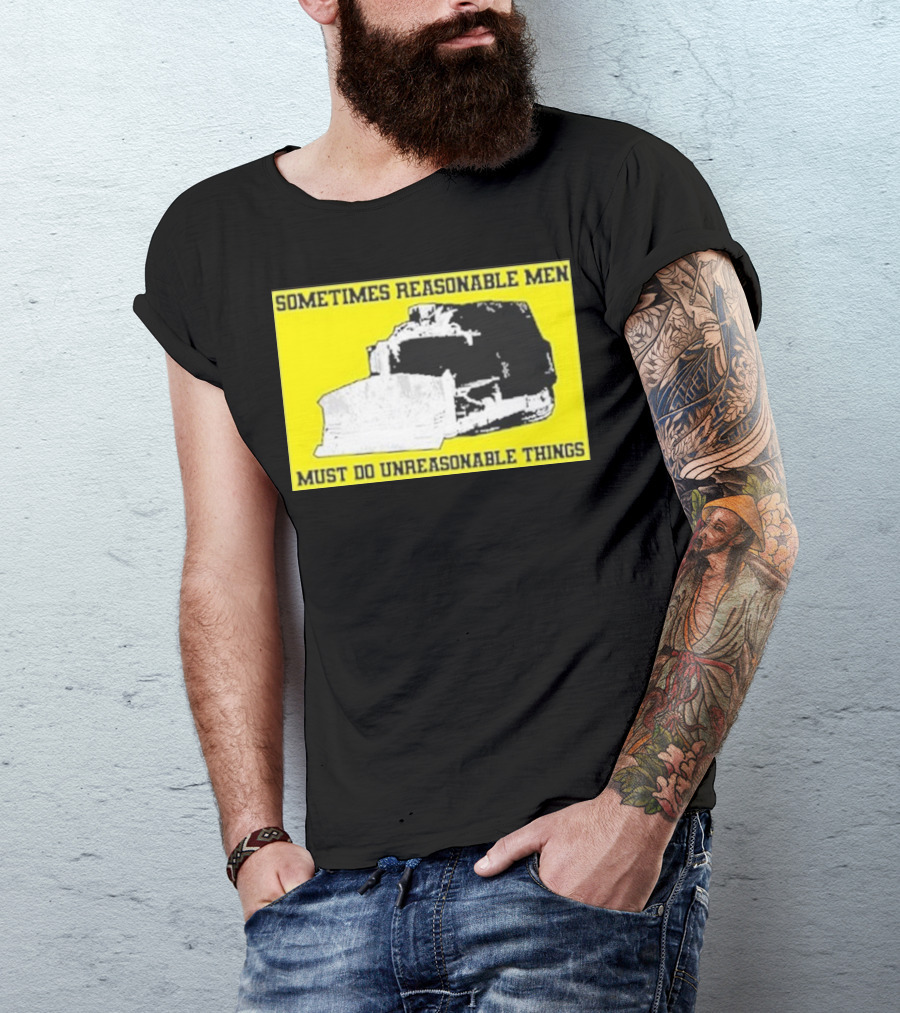 Sometimes Reasonable Men Must Do Unreasonable Things Killdozer T-Shirt